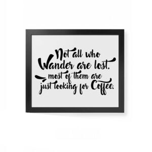 Not All Who Wander Are Lost.. Coffee Print